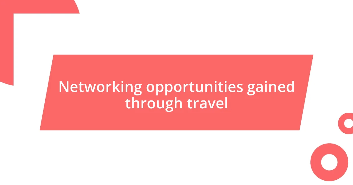 Networking opportunities gained through travel