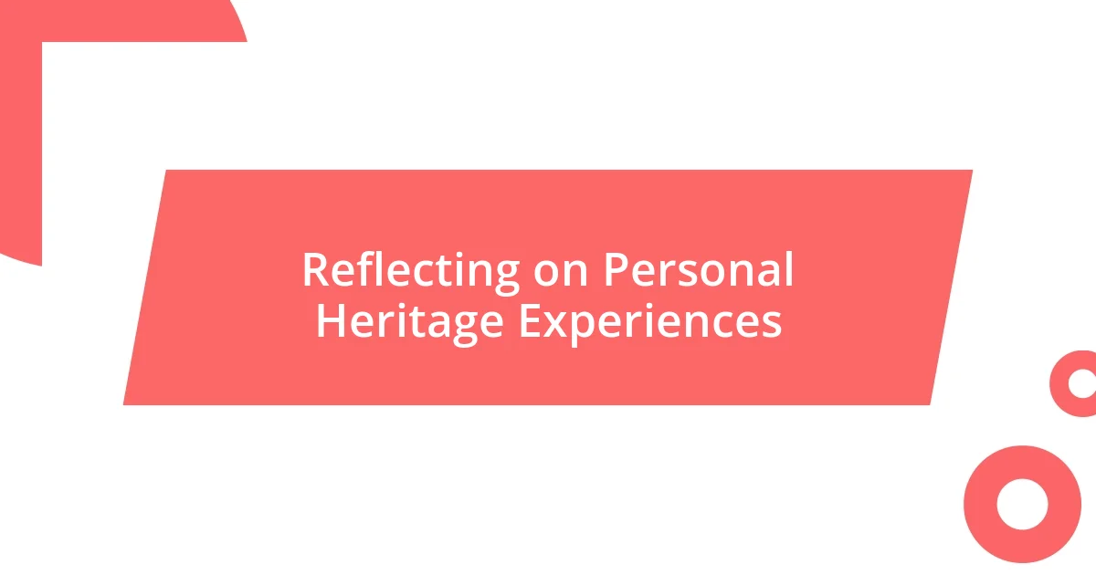 Reflecting on Personal Heritage Experiences